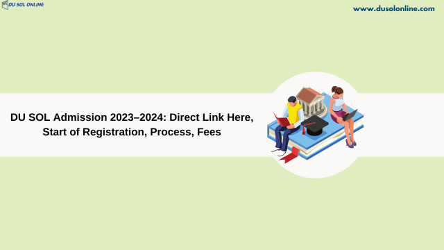 DU SOL Admission 2023–2024: Direct Link Here, Start of Registration, Process, Fees